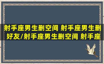 射手座男生删空间 射手座男生删好友/射手座男生删空间 射手座男生删好友-我的网站